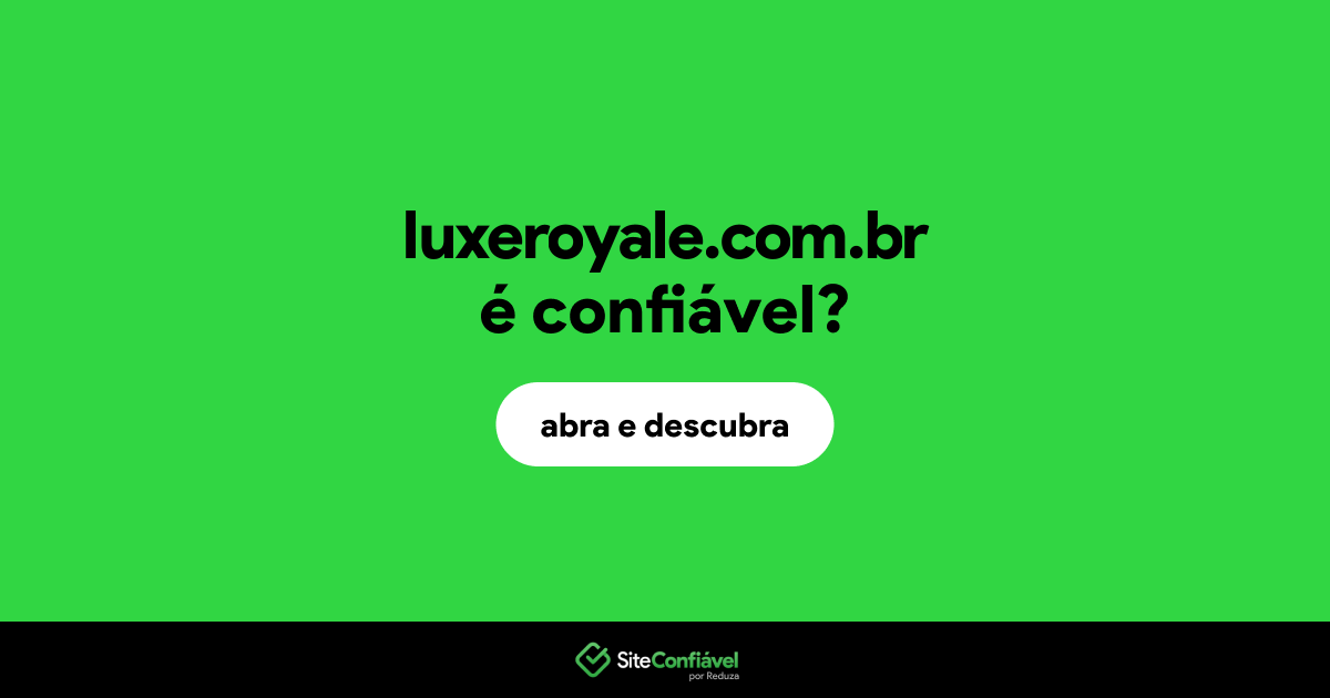 O site luxeroyale.com.br é confiável?