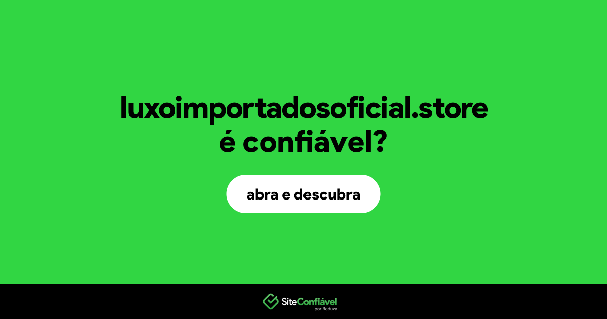 O site luxoimportadosoficial.store é confiável?