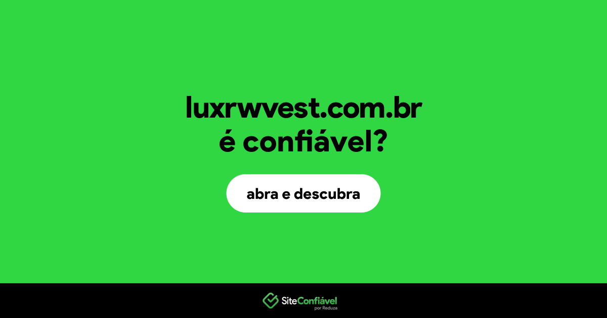 O site luxrwvest.com.br é confiável?