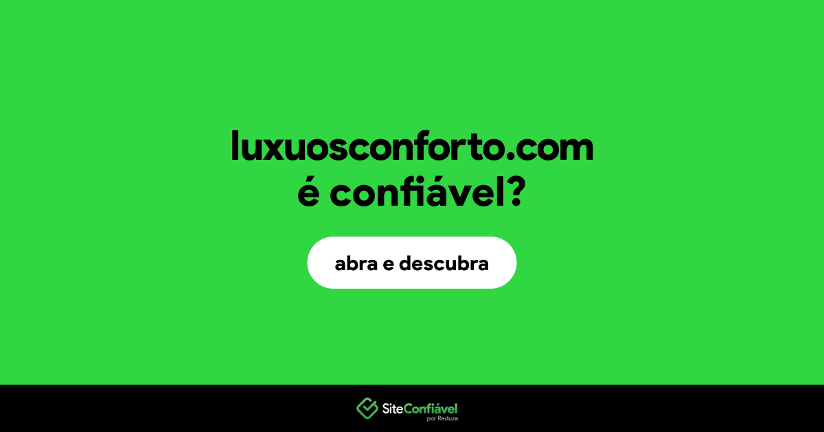 O site luxuosconforto.com é confiável?