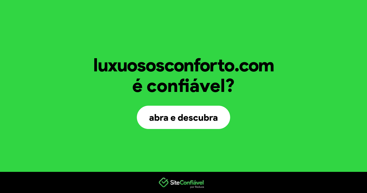O site luxuososconforto.com é confiável?
