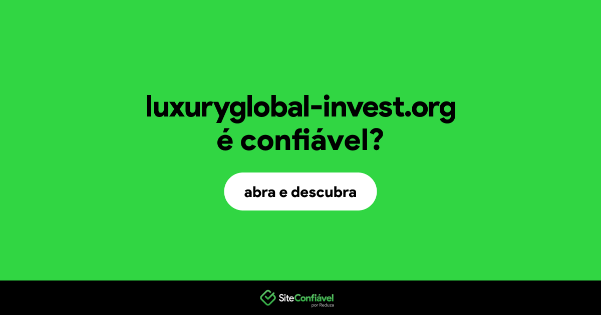 O site luxuryglobal-invest.org é confiável?
