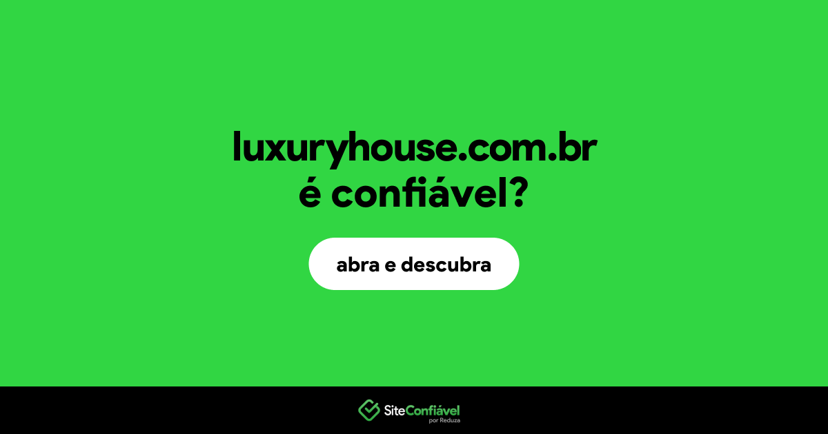 O site luxuryhouse.com.br é confiável?