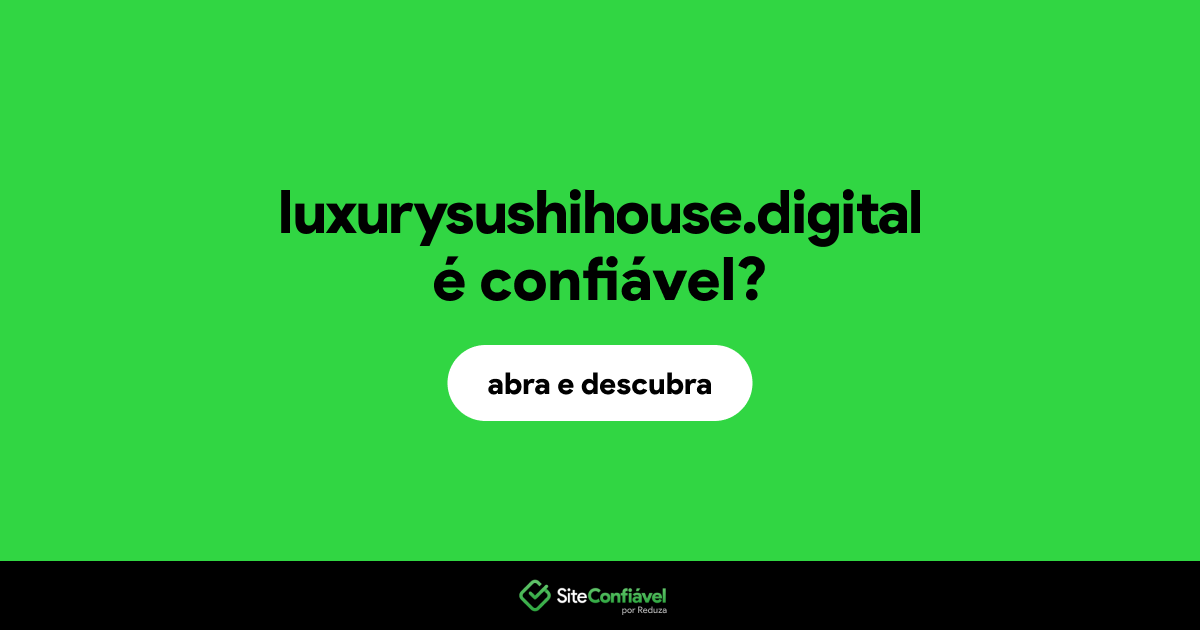 O site luxurysushihouse.digital é confiável?
