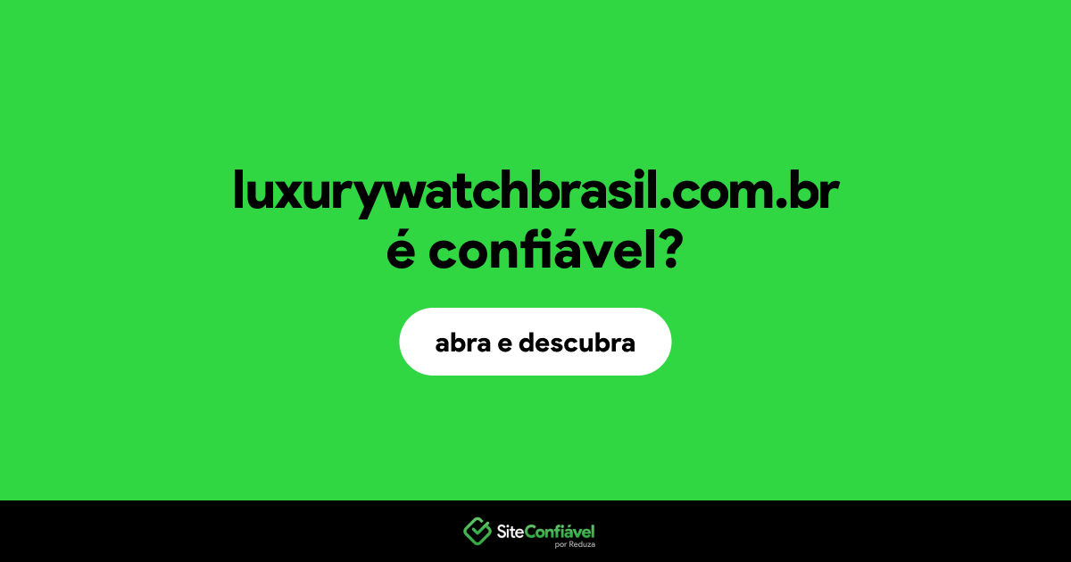 O site luxurywatchbrasil.com.br é confiável?