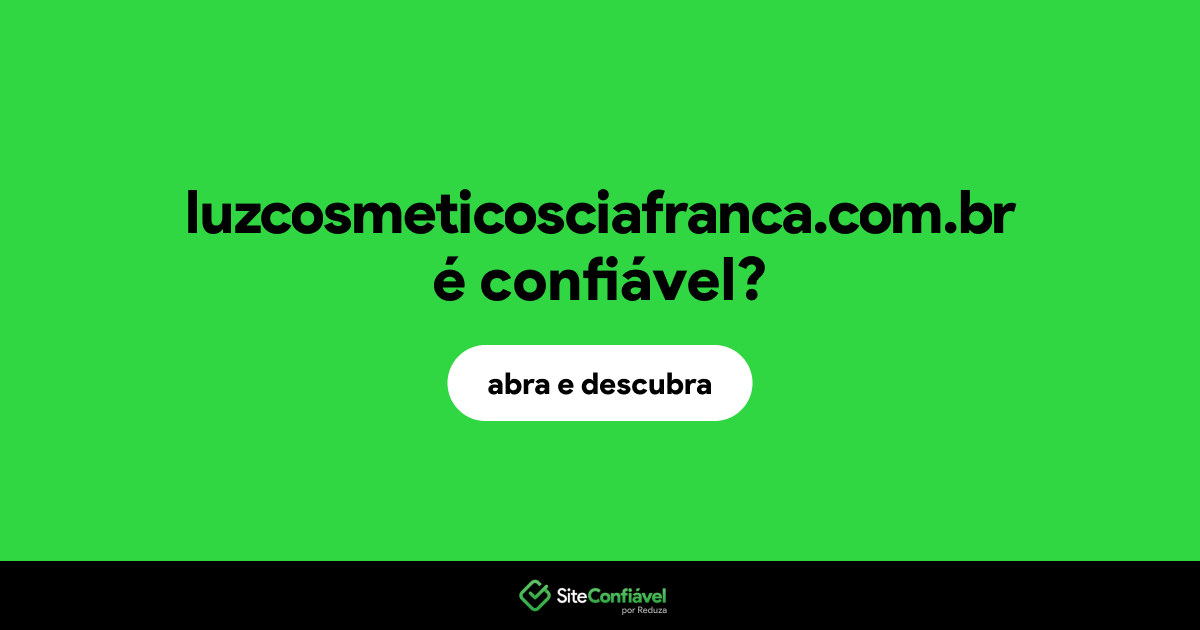 O site luzcosmeticosciafranca.com.br é confiável?