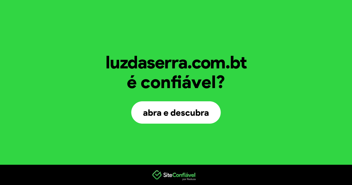 O site luzdaserra.com.bt é confiável?