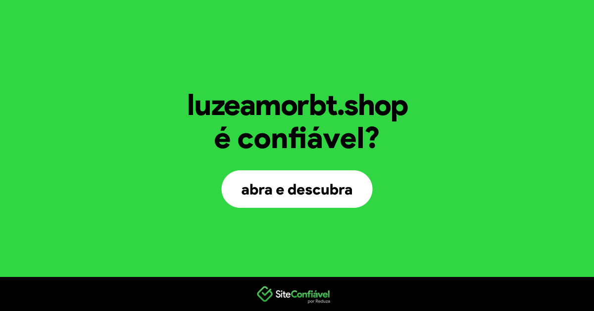 O site luzeamorbt.shop é confiável?