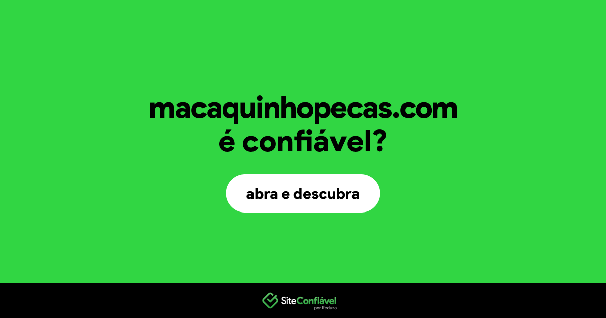 O site macaquinhopecas.com é confiável?