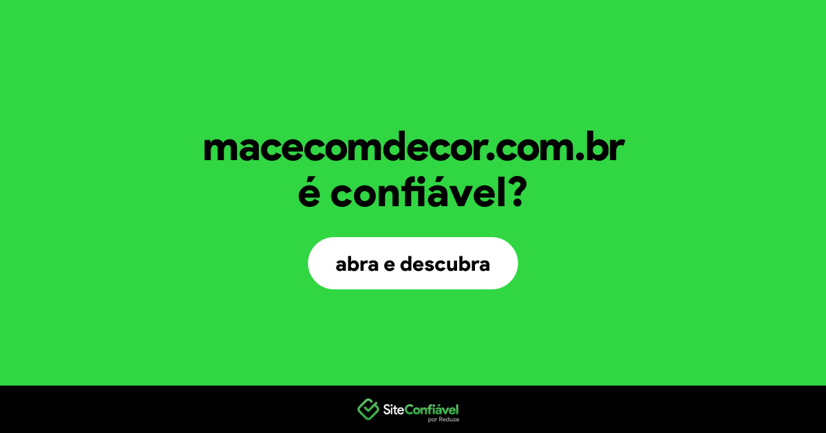 O site macecomdecor.com.br é confiável?