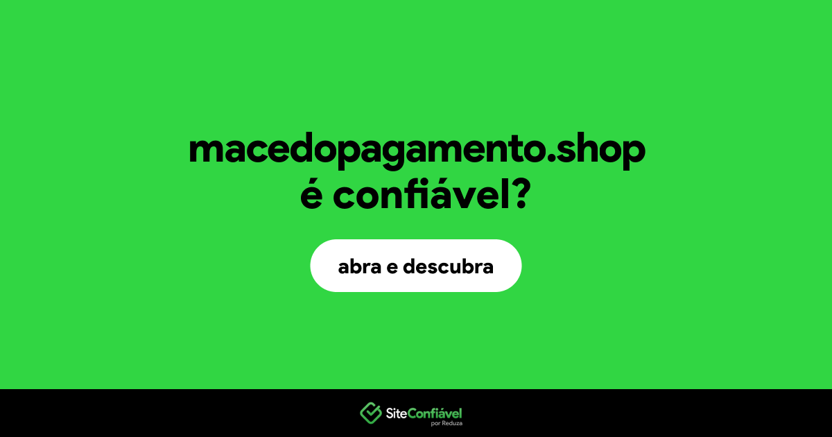 O site macedopagamento.shop é confiável?