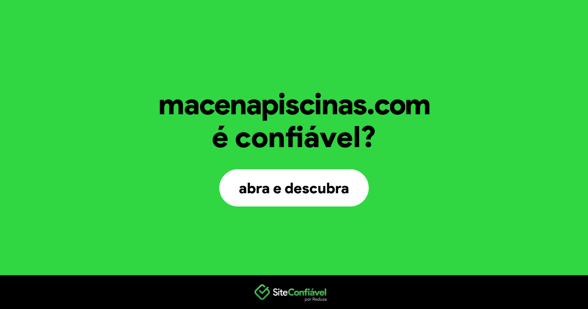 O site macenapiscinas.com é confiável?