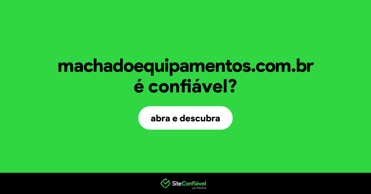 O site machadoequipamentos.com.br é confiável?