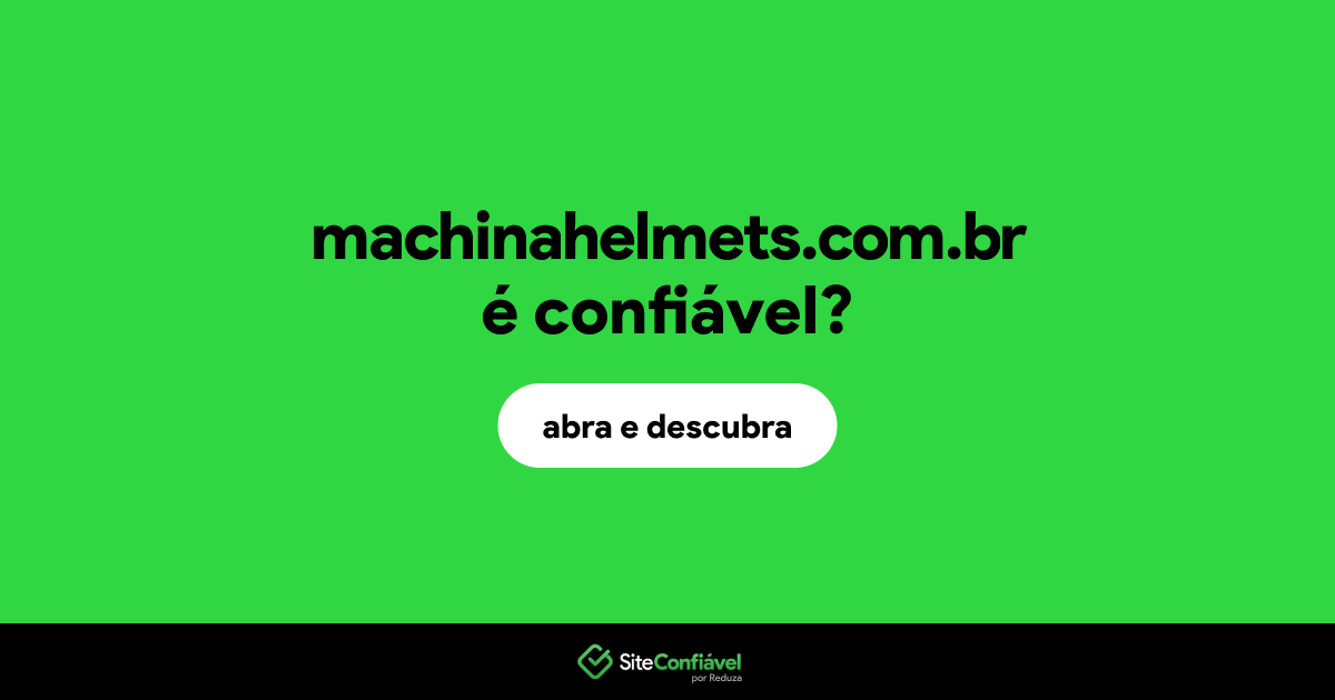 O site machinahelmets.com.br é confiável?