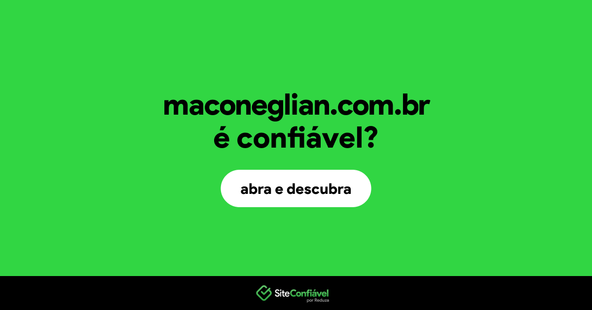 O site maconeglian.com.br é confiável?
