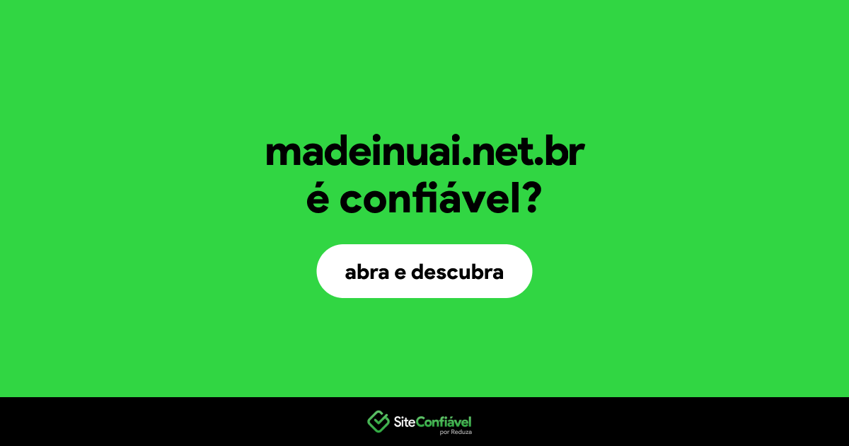O site madeinuai.net.br é confiável?