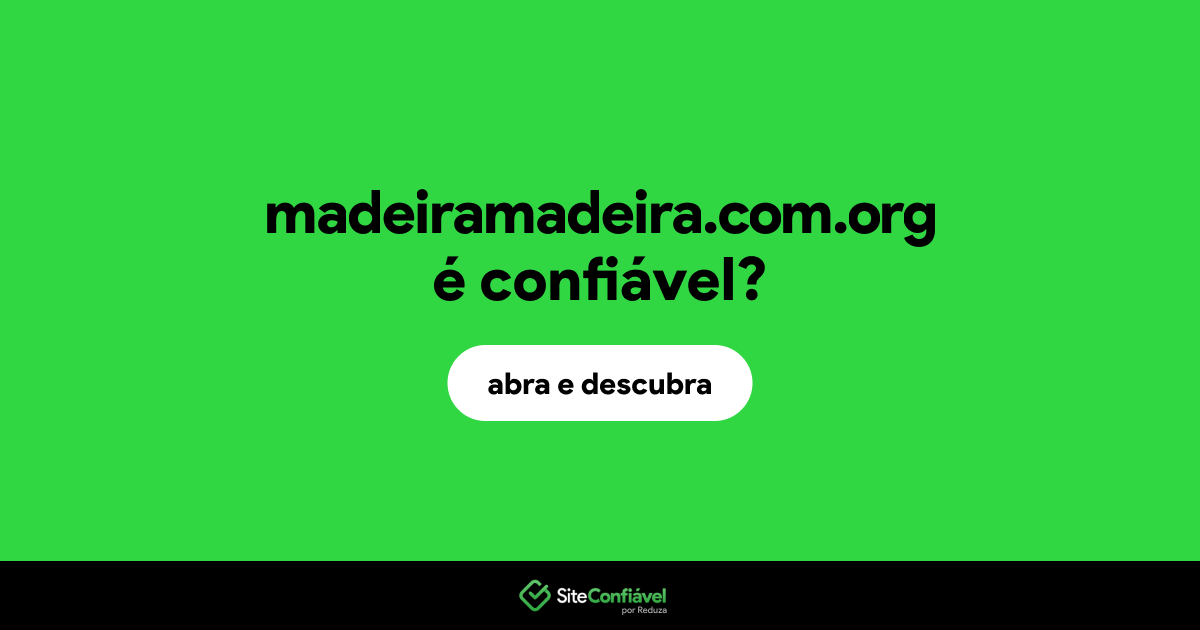 O site madeiramadeira.com.org é confiável?