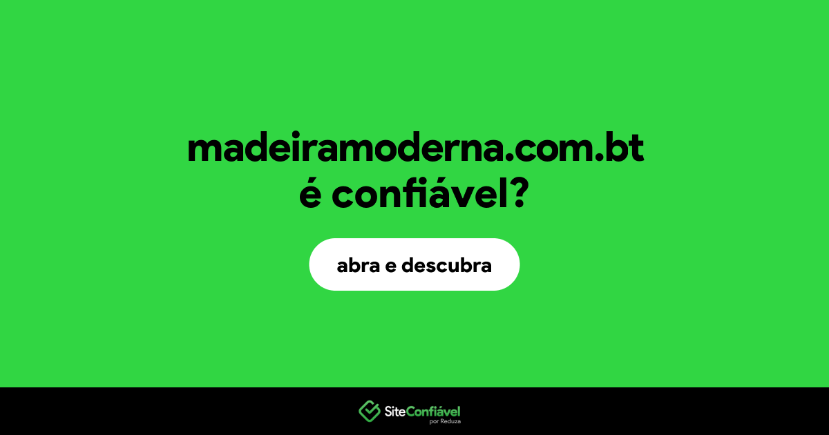O site madeiramoderna.com.bt é confiável?