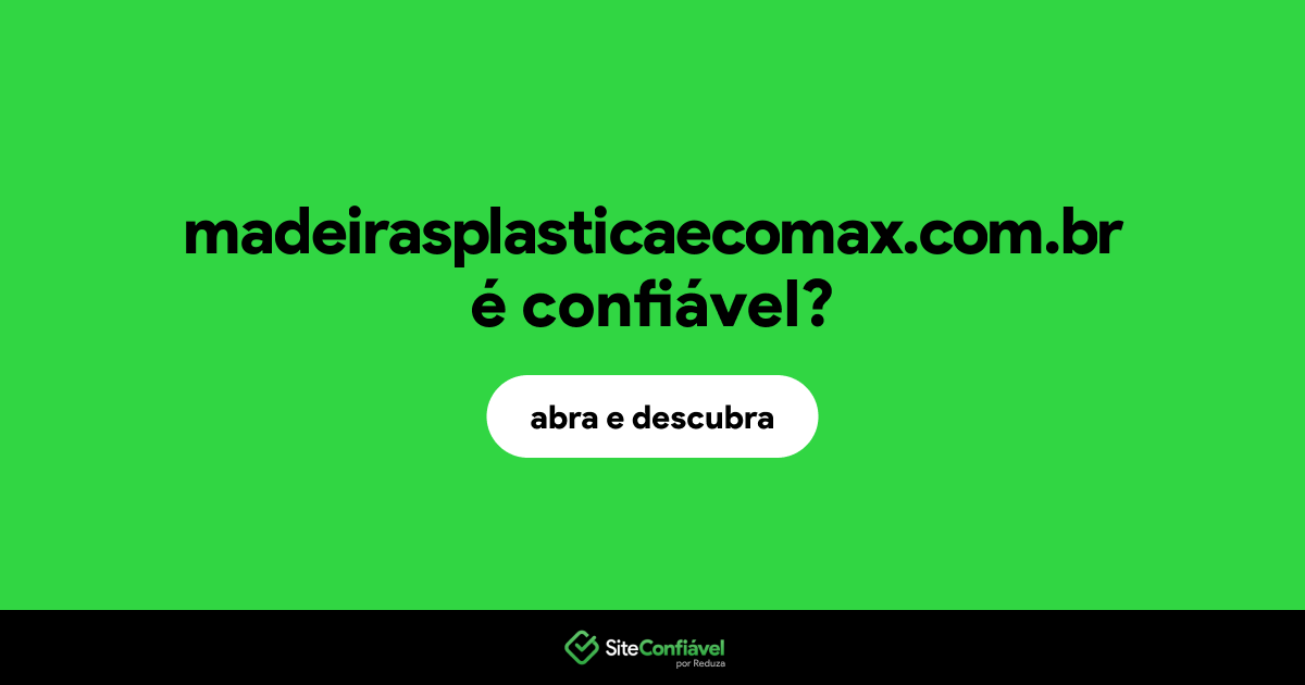 O site madeirasplasticaecomax.com.br é confiável?