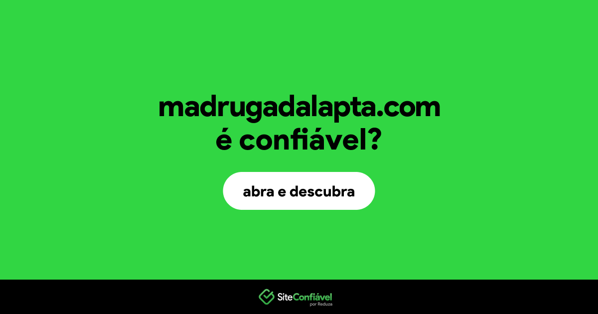 O site madrugadalapta.com é confiável?