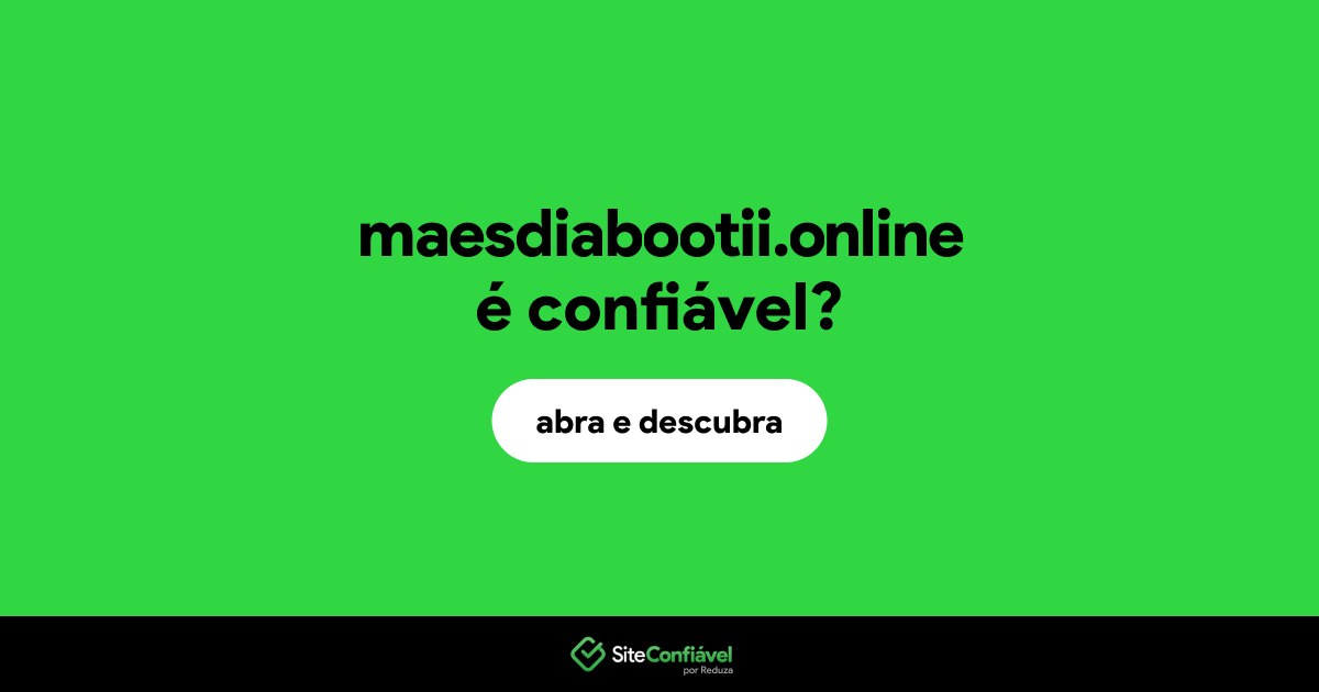 O site maesdiabootii.online é confiável?