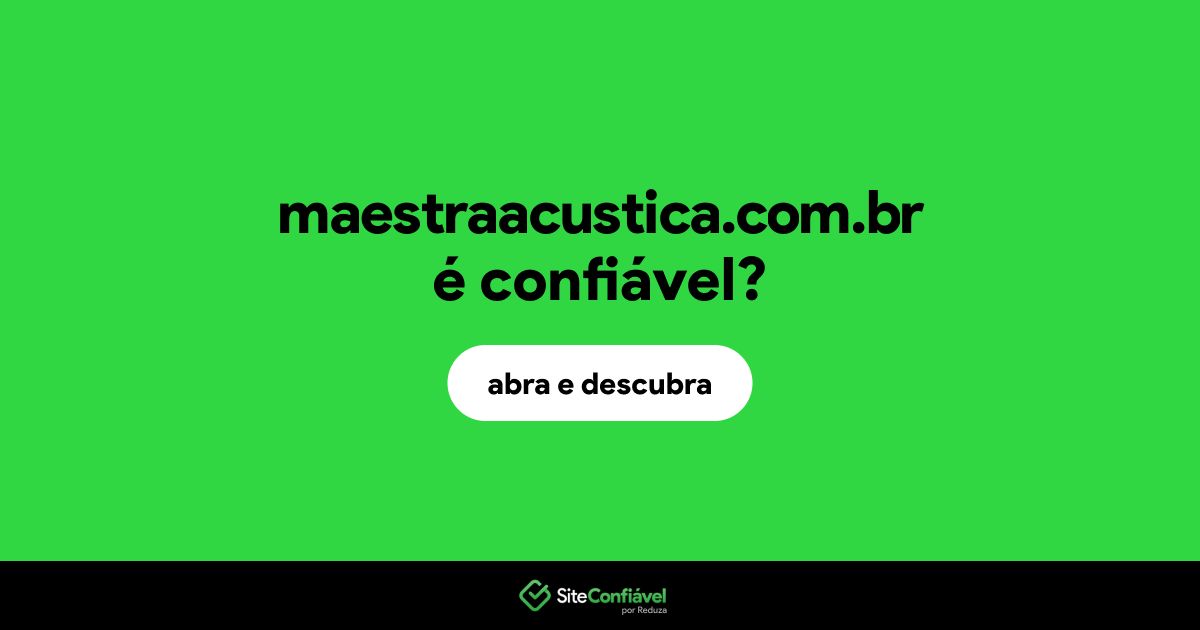 O site maestraacustica.com.br é confiável?