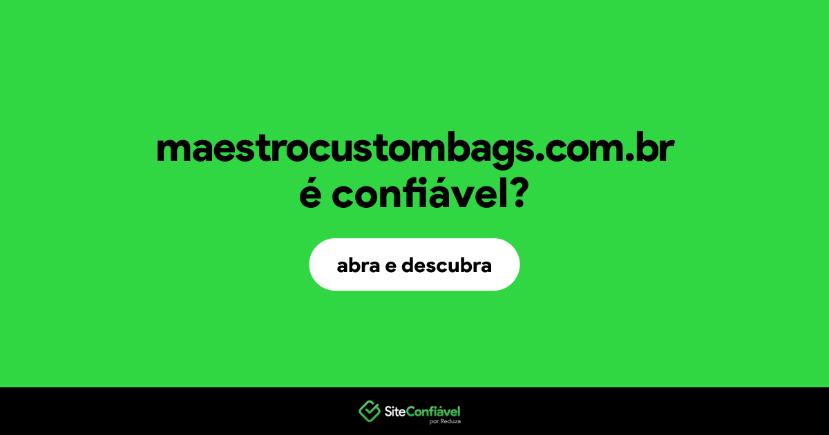O site maestrocustombags.com.br é confiável?