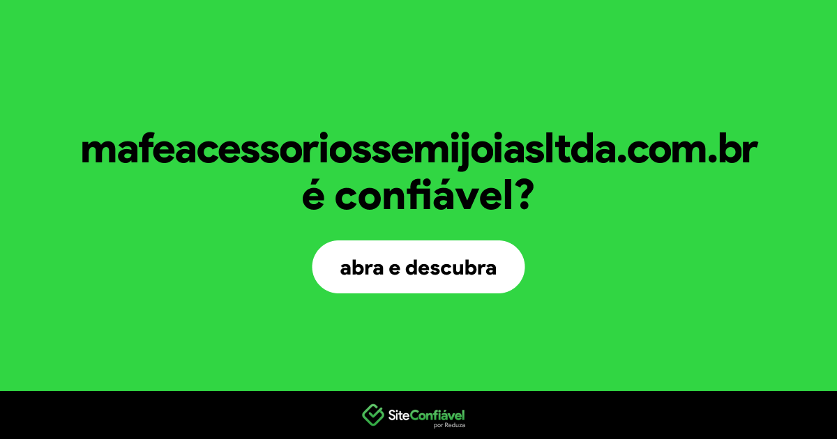 O site mafeacessoriossemijoiasltda.com.br é confiável?