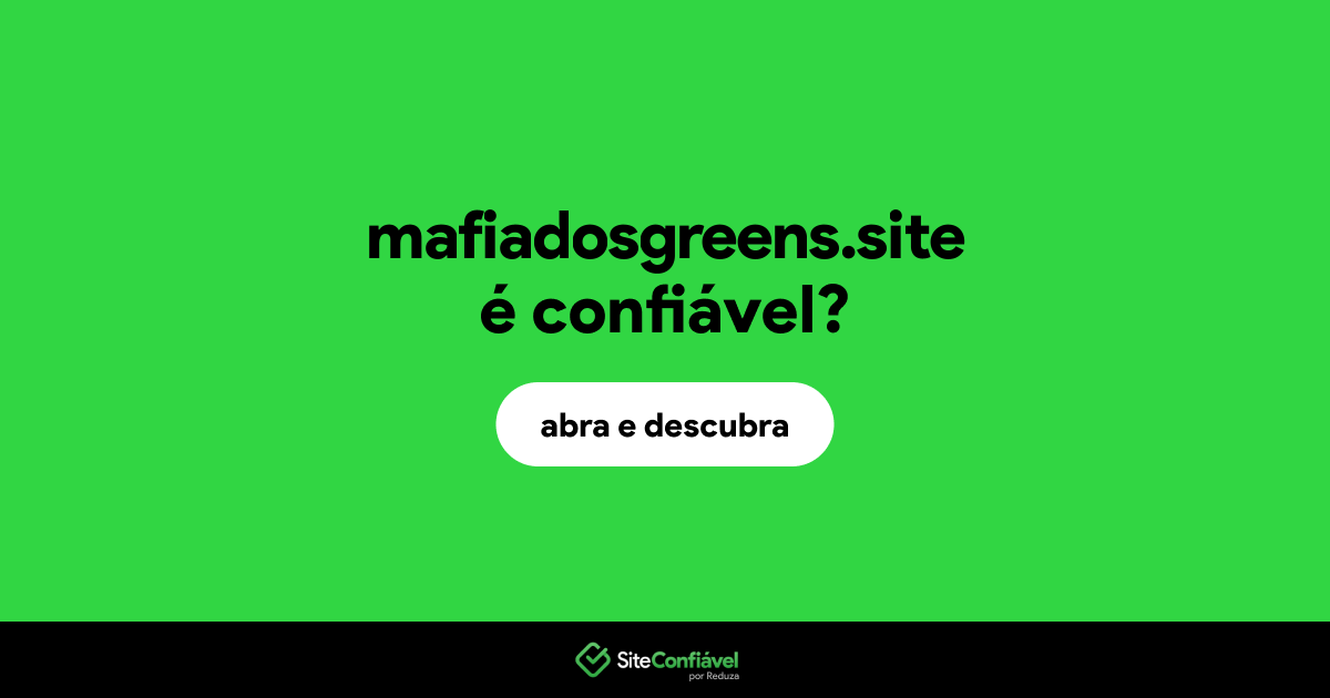 O site mafiadosgreens.site é confiável?