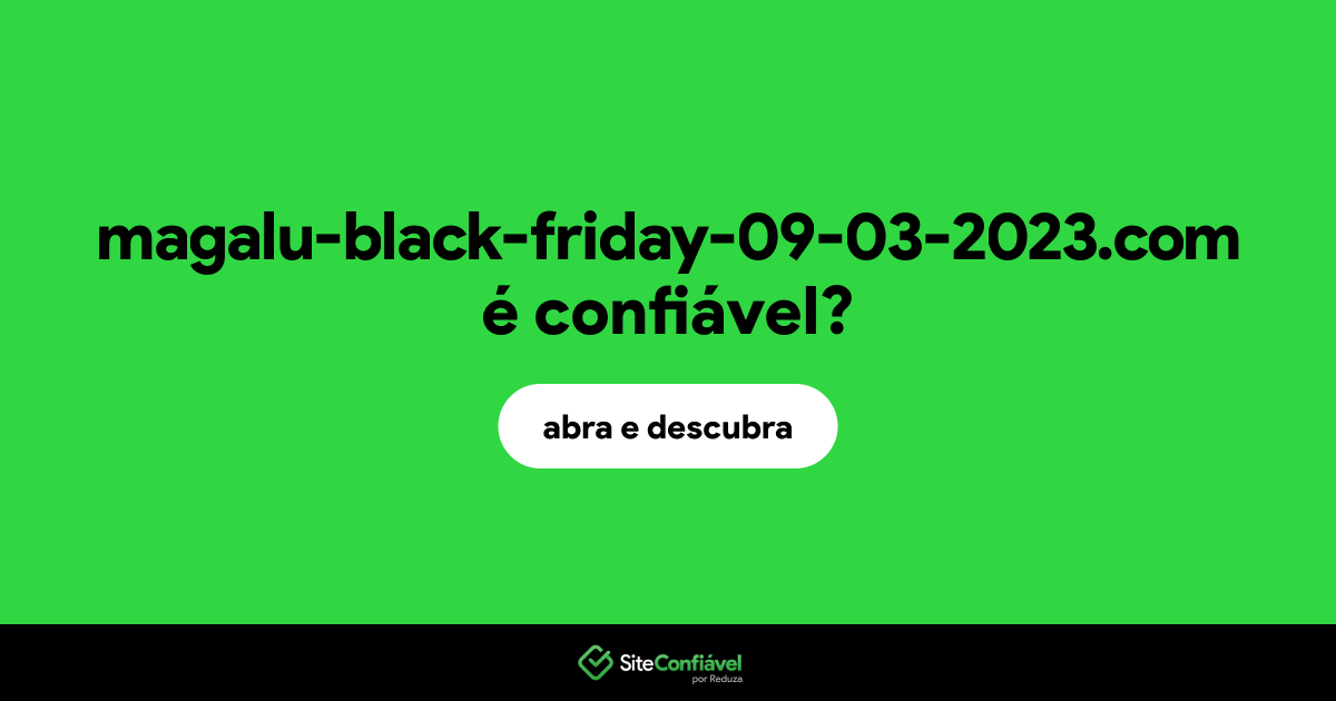 O site magalu-black-friday-09-03-2023.com é confiável?