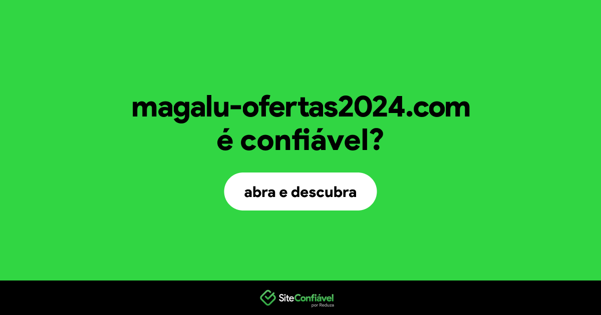 O site magalu-ofertas2024.com é confiável?