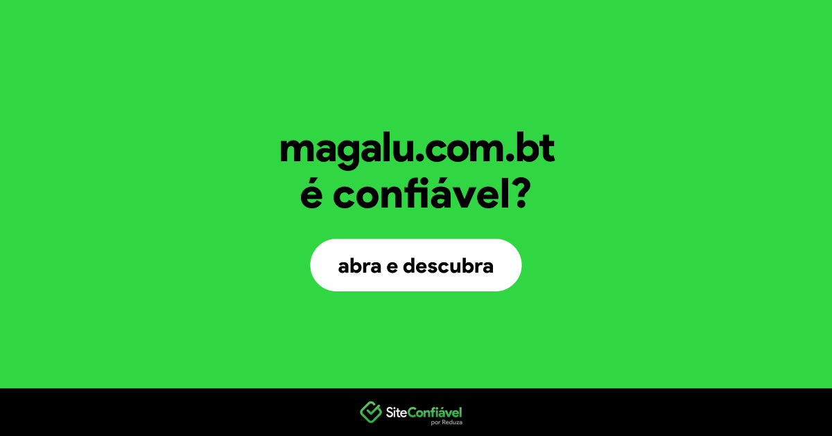O site magalu.com.bt é confiável?