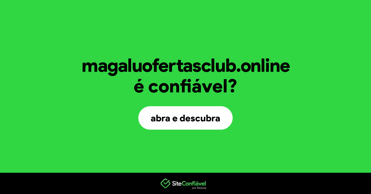 O site magaluofertasclub.online é confiável?
