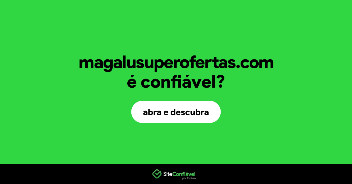 O site magalusuperofertas.com é confiável?
