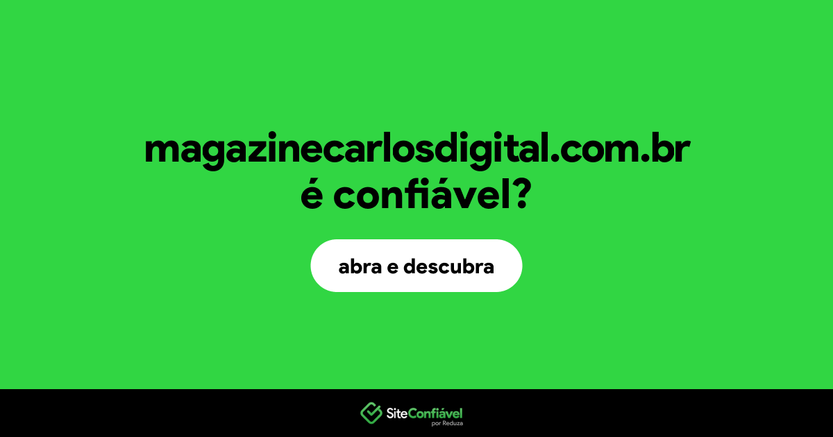 O site magazinecarlosdigital.com.br é confiável?