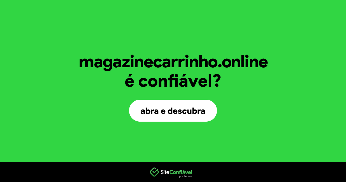 O site magazinecarrinho.online é confiável?