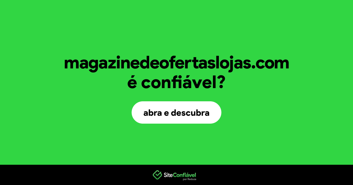 O site magazinedeofertaslojas.com é confiável?