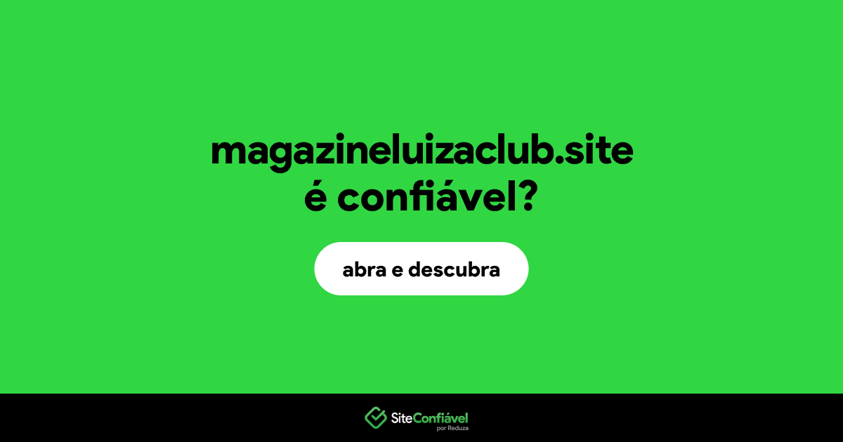 O site magazineluizaclub.site é confiável?