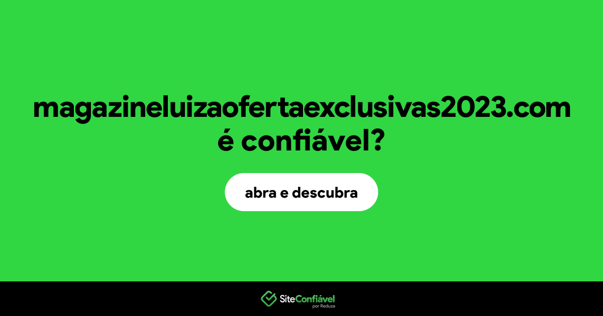 O site magazineluizaofertaexclusivas2023.com é confiável?