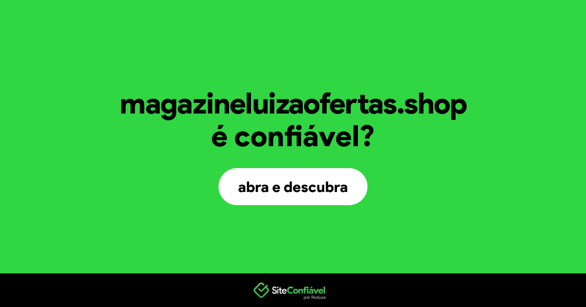 O site magazineluizaofertas.shop é confiável?