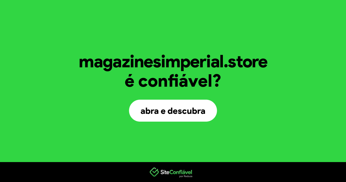 O site magazinesimperial.store é confiável?