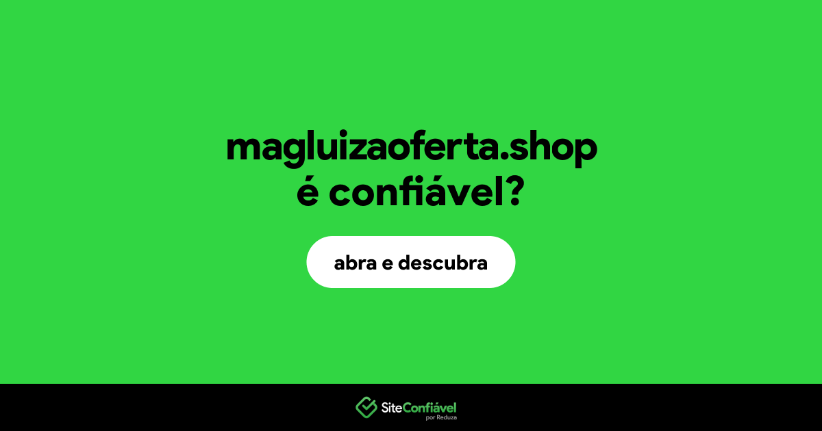 O site magluizaoferta.shop é confiável?