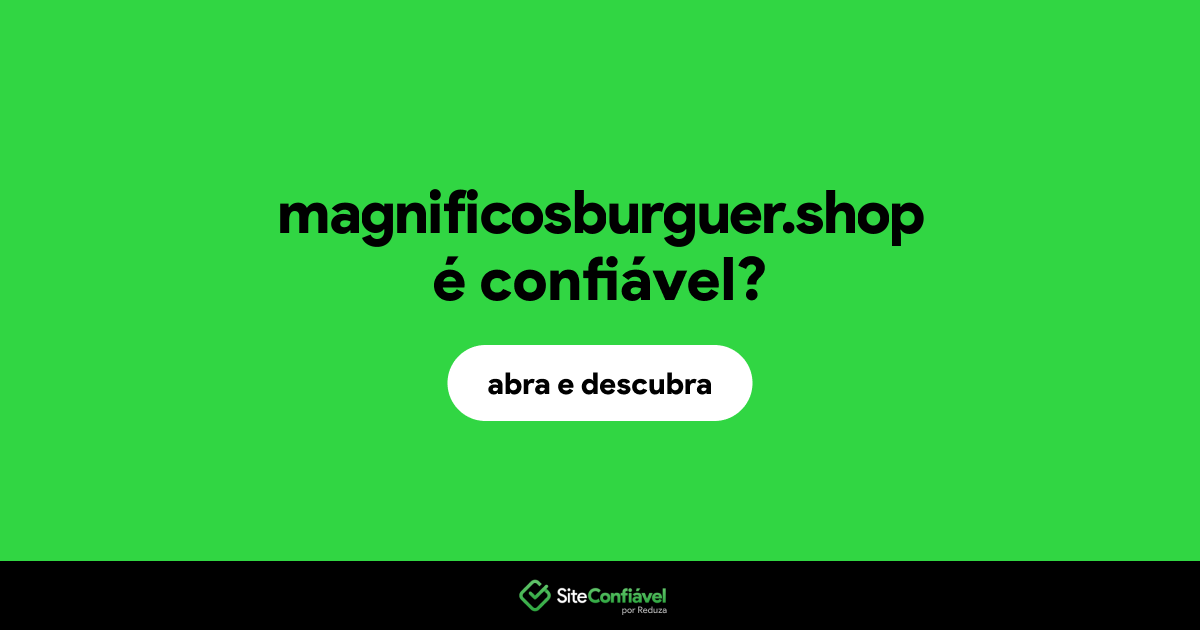 O site magnificosburguer.shop é confiável?