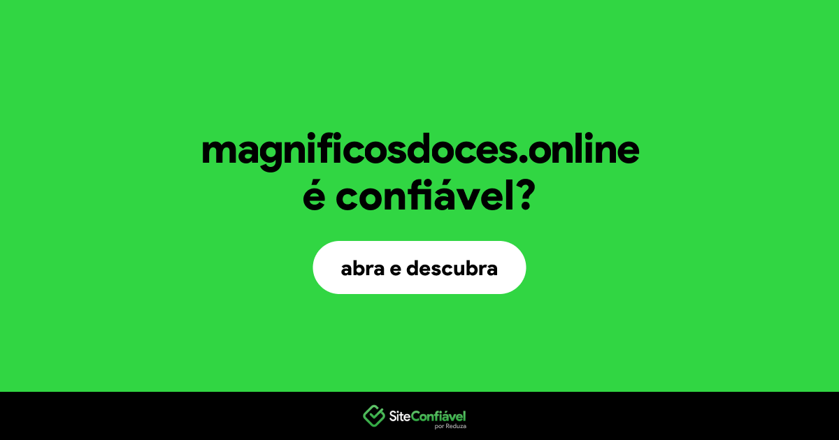 O site magnificosdoces.online é confiável?