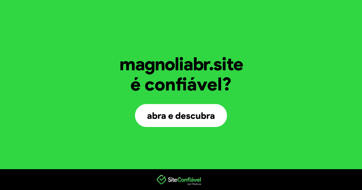 O site magnoliabr.site é confiável?