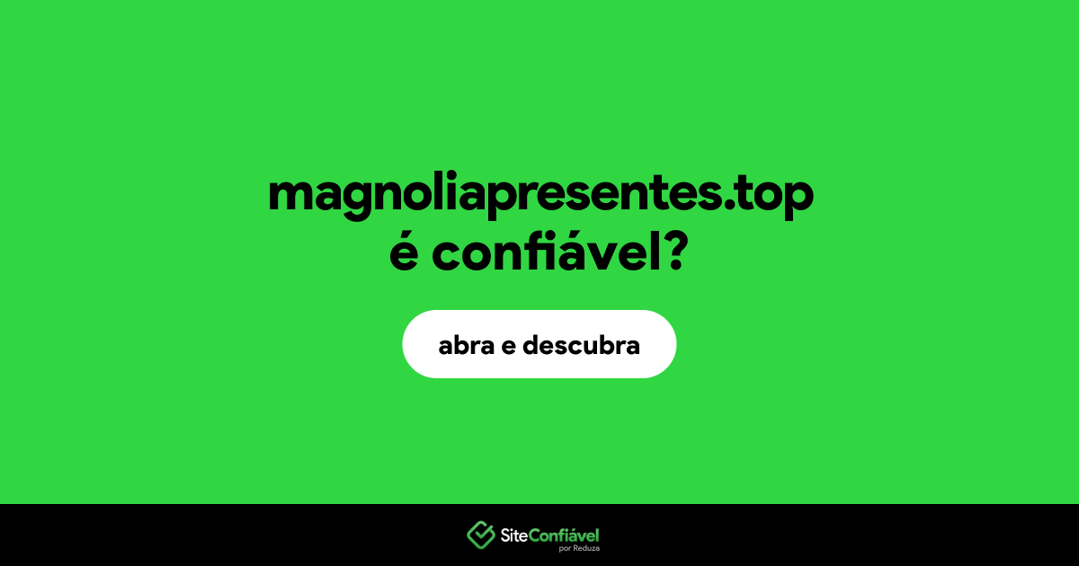O site magnoliapresentes.top é confiável?