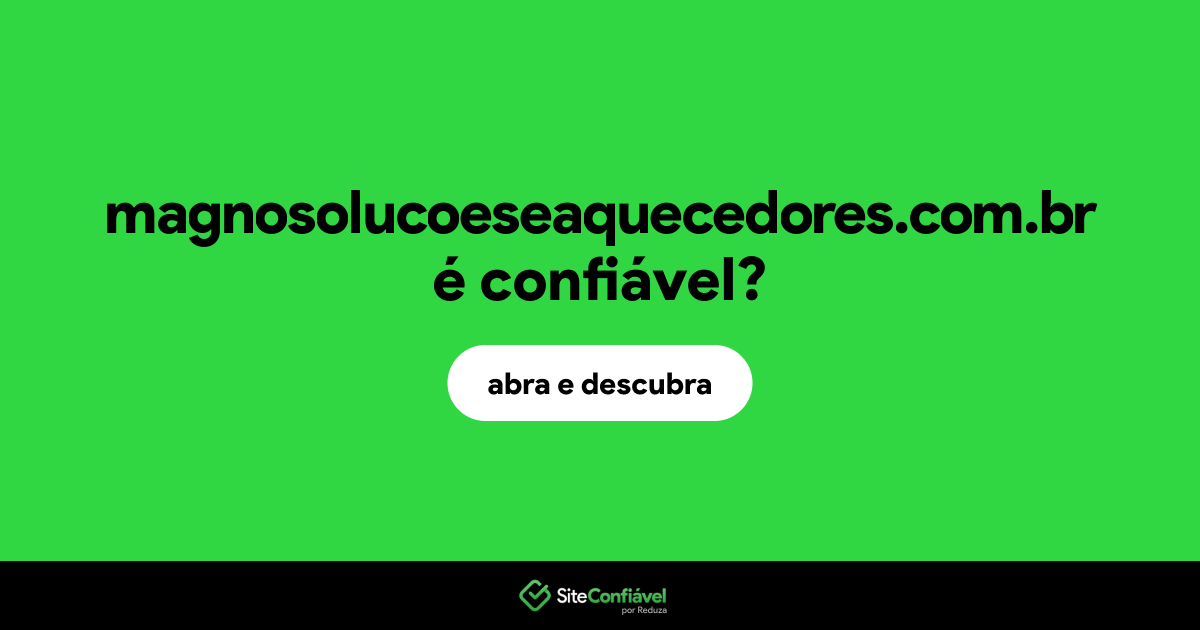 O site magnosolucoeseaquecedores.com.br é confiável?
