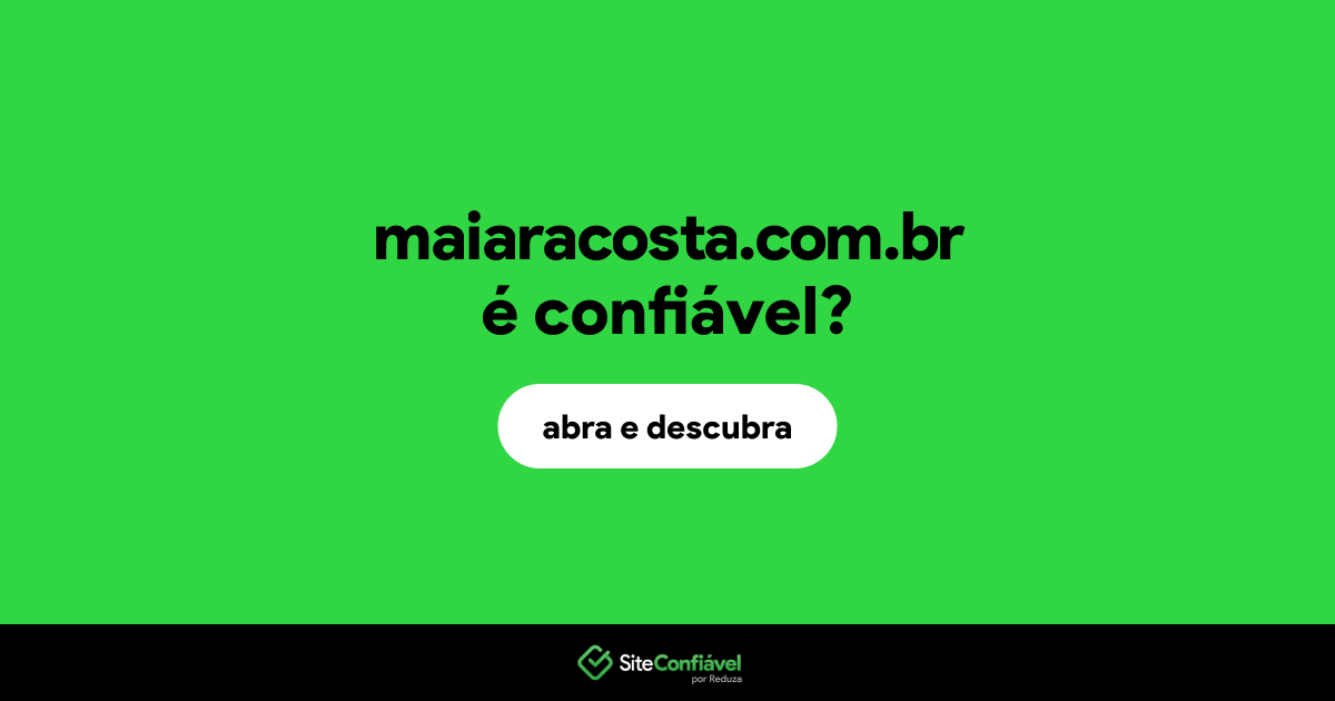 O site maiaracosta.com.br é confiável?
