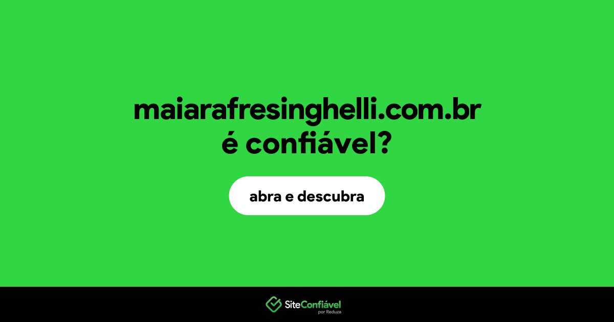 O site maiarafresinghelli.com.br é confiável?