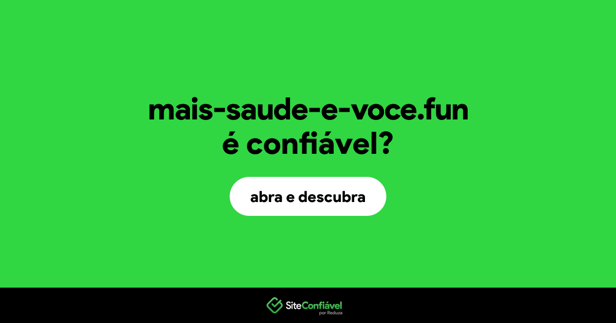 O site mais-saude-e-voce.fun é confiável?